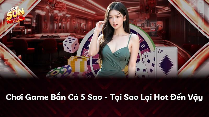Chơi Game Bắn Cá 5 Sao - Tại Sao Lại Hot Đến Vậy