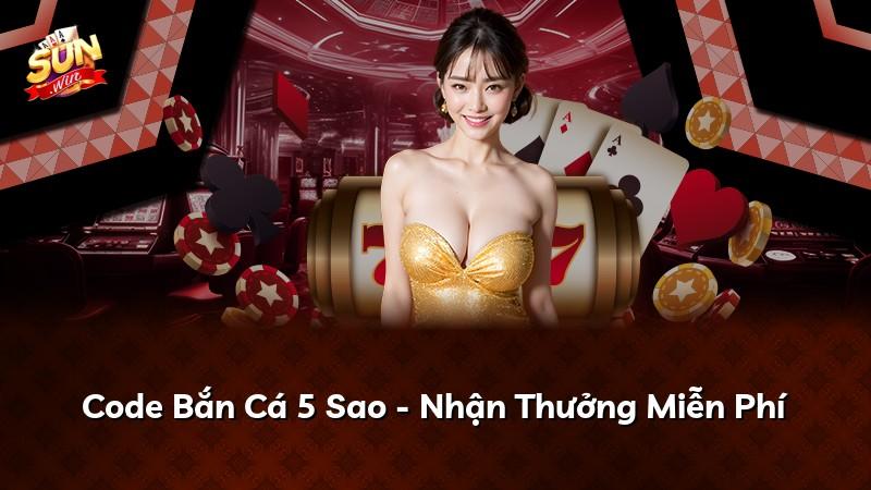 Code Bắn Cá 5 Sao - Nhận Thưởng Miễn Phí
