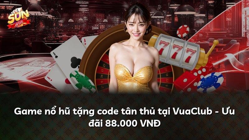 Game nổ hũ tặng code tân thủ tại VuaClub - Ưu đãi 88.000 VNĐ