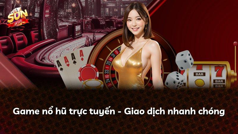 Game nổ hũ trực tuyến - Giao dịch nhanh chóng