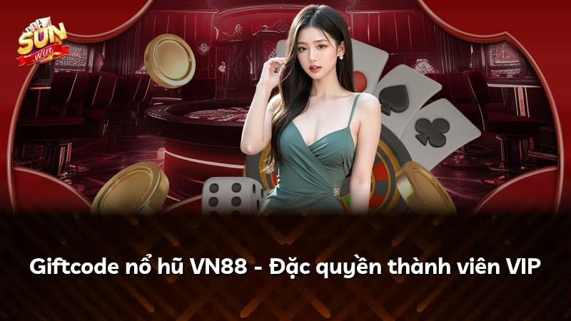 Giftcode nổ hũ VN88 - Đặc quyền thành viên VIP