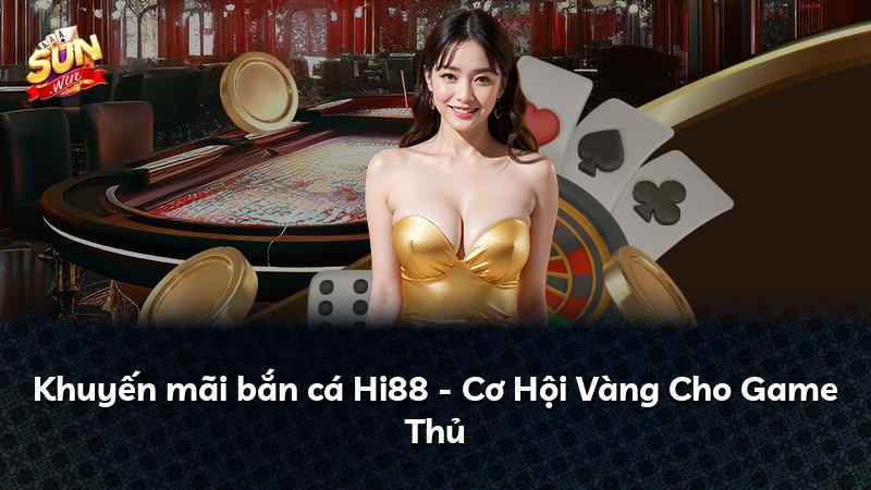 Khuyến mãi bắn cá Hi88 - Cơ Hội Vàng Cho Game Thủ