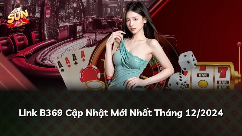 Link B369 Cập Nhật Mới Nhất Tháng 12/2024