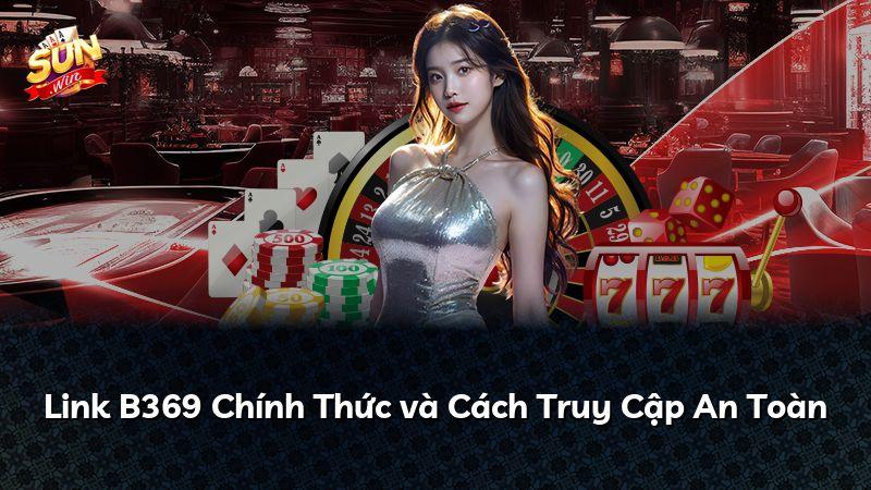 Link B369 Chính Thức và Cách Truy Cập An Toàn