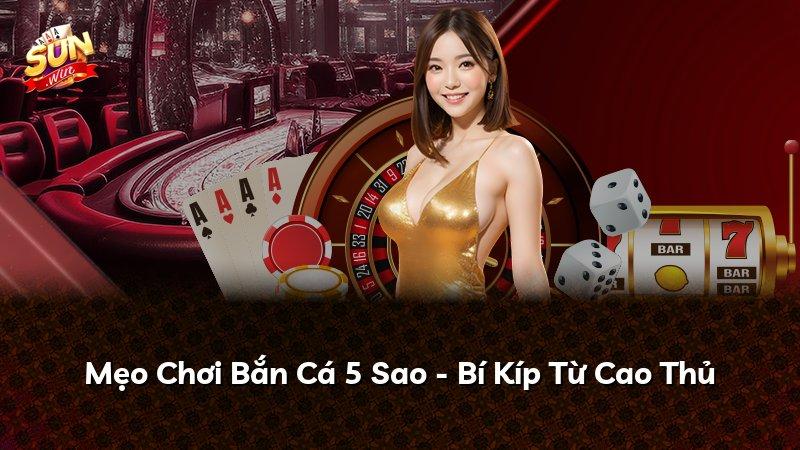 Mẹo Chơi Bắn Cá 5 Sao - Bí Kíp Từ Cao Thủ