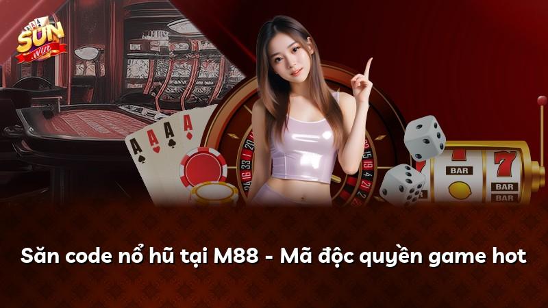 Săn code nổ hũ tại M88 - Mã độc quyền game hot