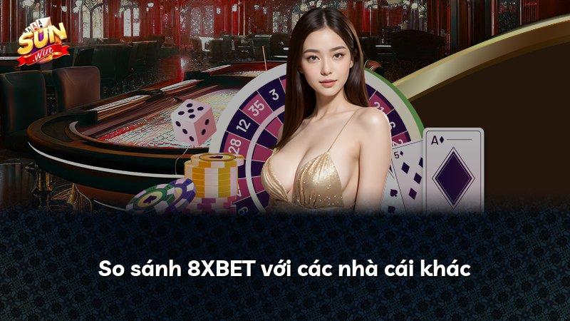 So sánh 8XBET với các nhà cái khác