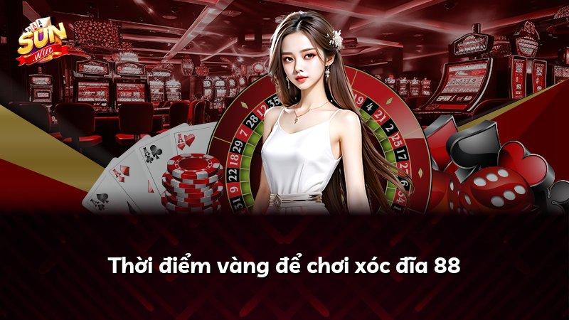 Thời điểm vàng để chơi xóc đĩa 88