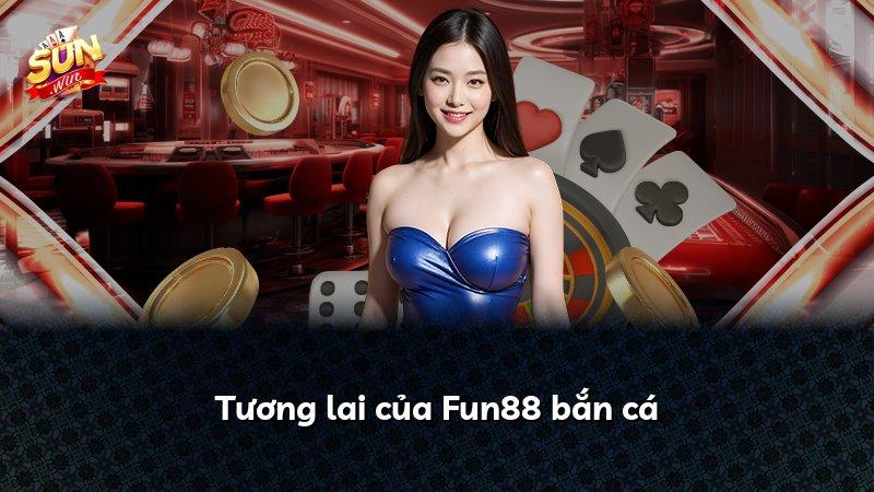 Tương lai của Fun88 bắn cá