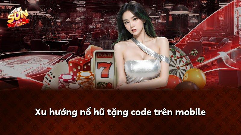 Xu hướng nổ hũ tặng code trên mobile
